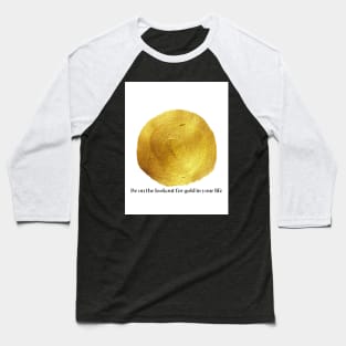 Be on the lookout for gold in your life Baseball T-Shirt